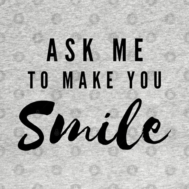 ASK ME TO MAKE YOU SMILE by YasStore